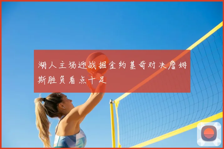 湖人主场迎战掘金约基奇对决詹姆斯胜负看点十足